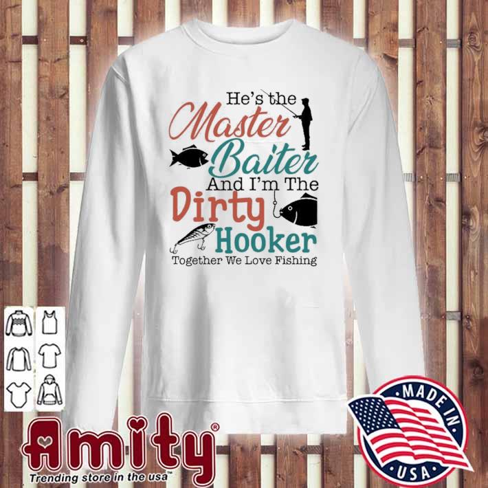 Fantastic He The Master Baiter And Im The Dirty Hooker Shirt