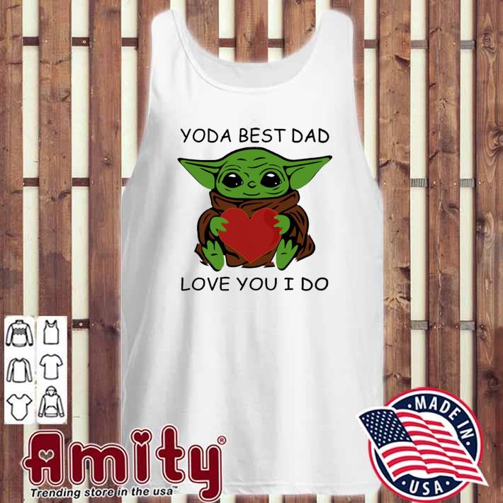 Star Wars Baby Yoda Hug Heart With Yoda Best Dad Love You I Do Happy Father S Day 21 Shirt Hoodie Sweater Long Sleeve And Tank Top