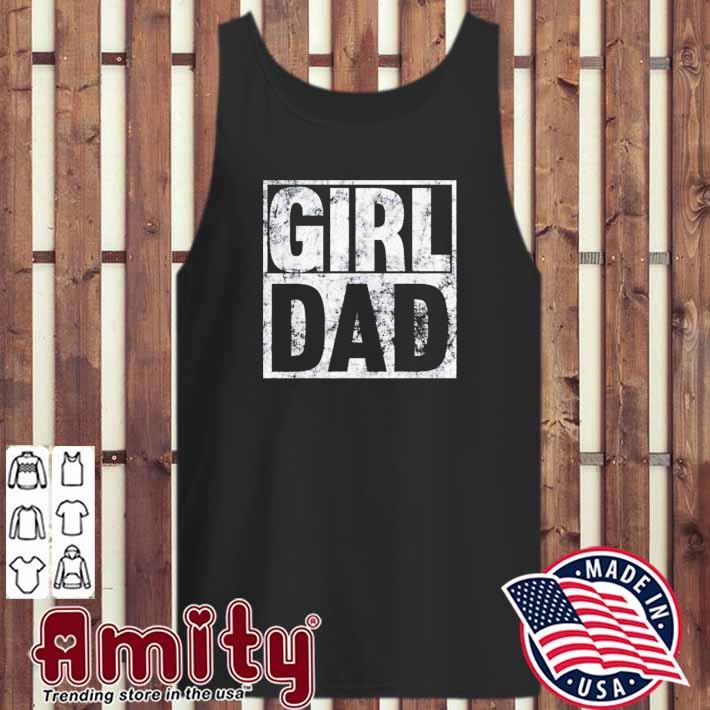 Girl Dad Shirt for Men Hashtag Girl Dad Fathers Day Daughter Shirt, hoodie,  sweater, long sleeve and tank top