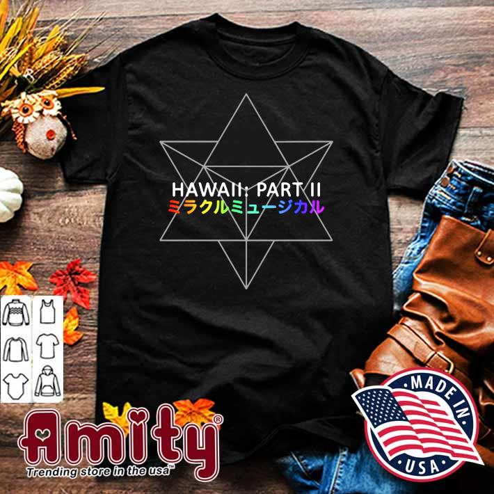 Hawaii Part Ii Miracle Musical Shirt, hoodie, sweater, long sleeve and tank  top