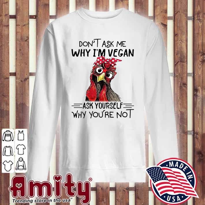 Dont Ask Me Why Im Vegan Ask Yourself Why Youre Not Unisex Sweatshirt tee 