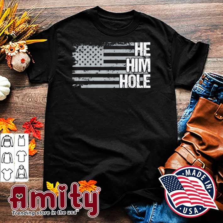 He Him Hole US Flag Shirt
