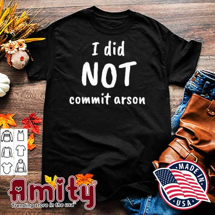 I Did Not Commit Arson Shirt