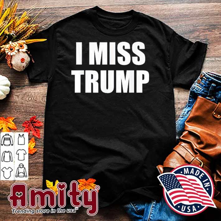 I MISS TRUMP Tribute to President Donald Trump Farewell Shirt