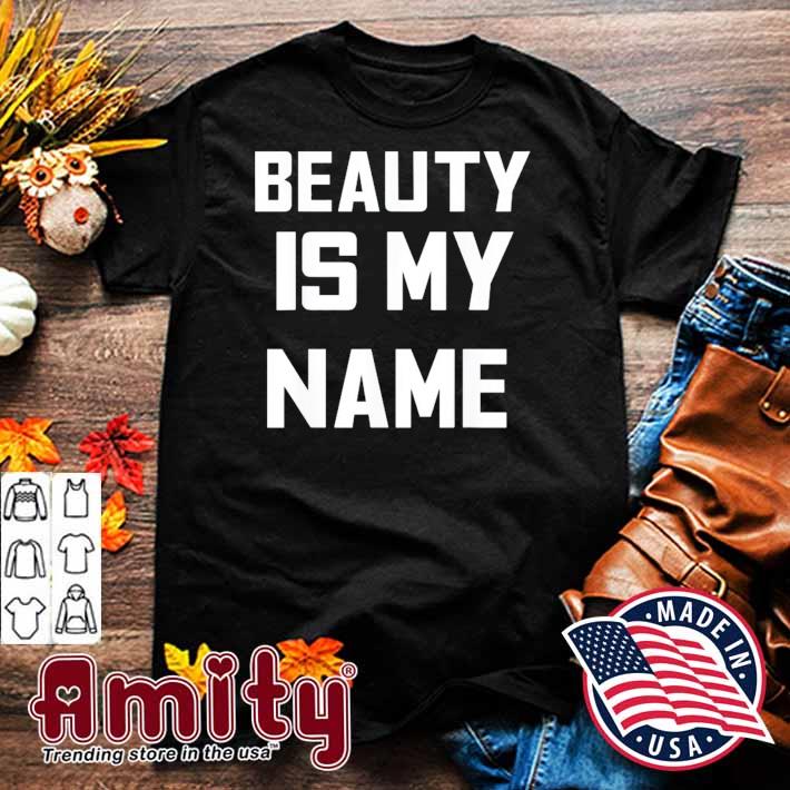 Beauty Is My Name Motivation Shirt