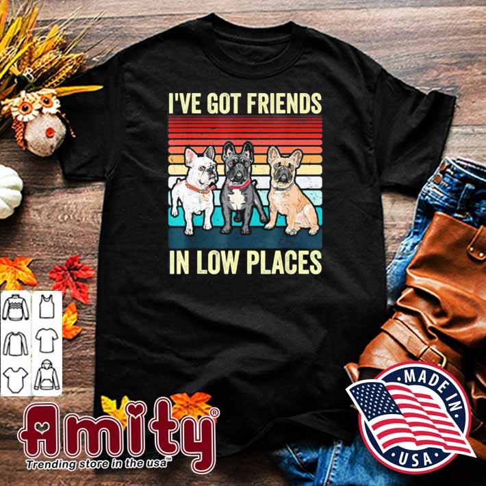 French Bulldog Dog I’ve Got Friends In Low Places Dog Shirt
