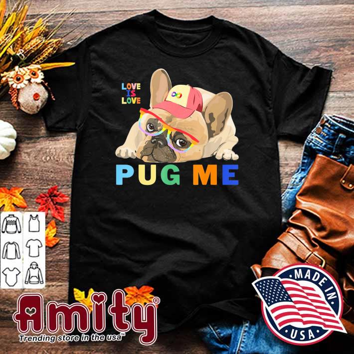 LGBTQ Pride Pug Me Love Is Love Shirt
