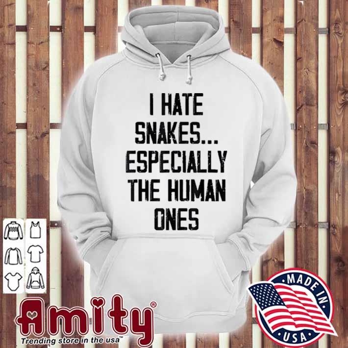 I Hate Snakes Especially The Human Ones Shirt hoodie