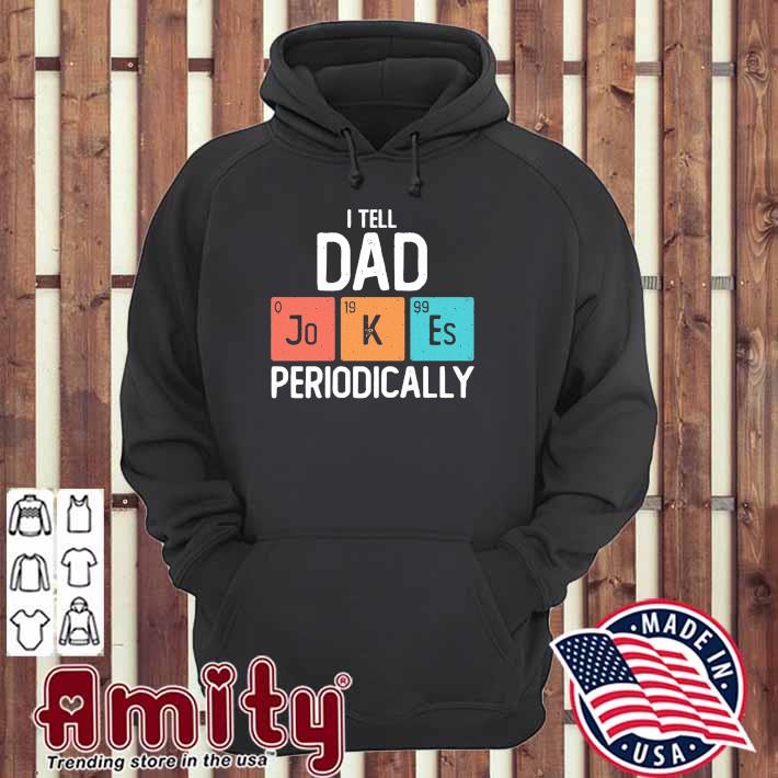 I Tell Dad Jokes Periodically Science Pun Vintage Chemistry Periodical Table Shirt hoodie