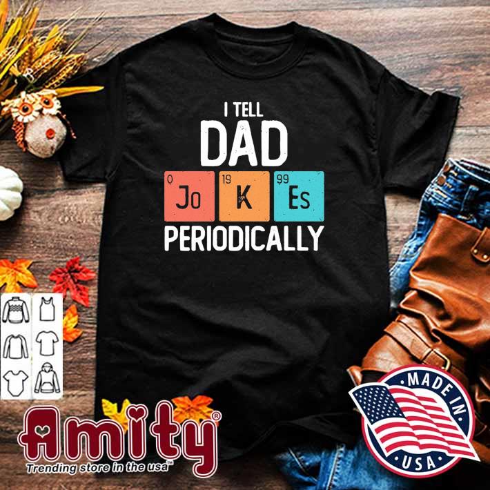 I Tell Dad Jokes Periodically Science Pun Vintage Chemistry Periodical Table Shirt