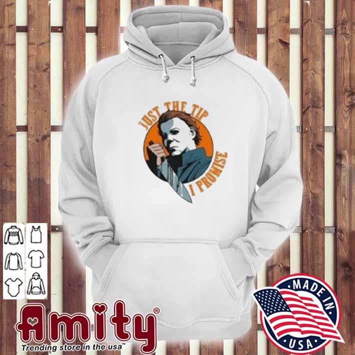 Just The Tip I Promis Michael Myers Shirt hoodie