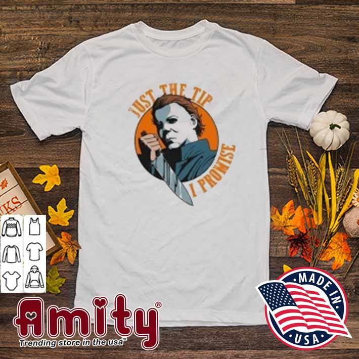 Just The Tip I Promis Michael Myers Shirt