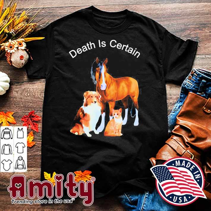 Death is certain horse and dog and cat t-shirt