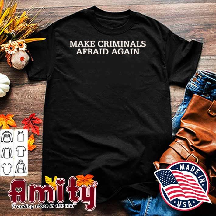 Make criminals afraid again t-shirt