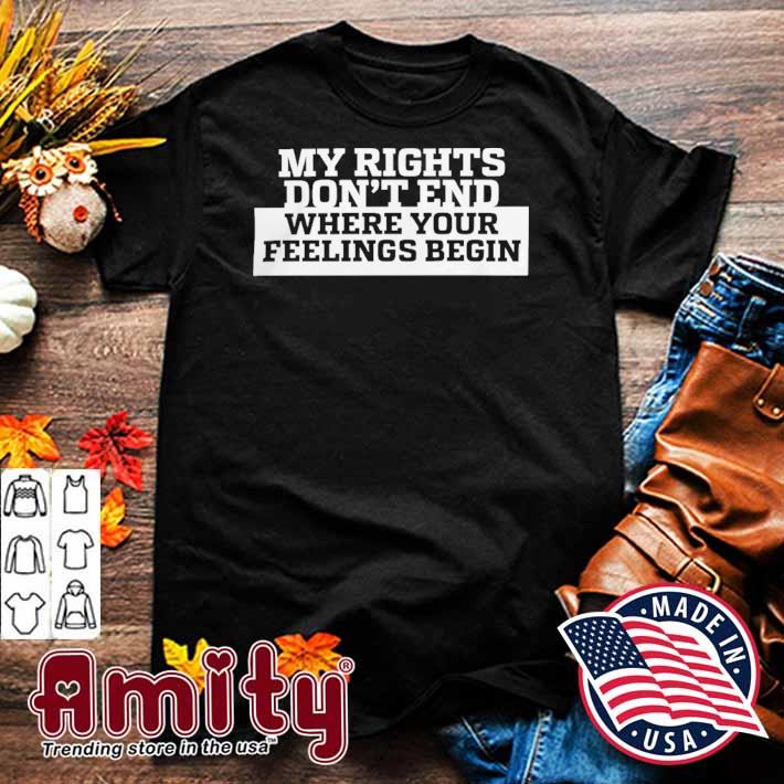 My rights don't end where your feelings begin t-shirt