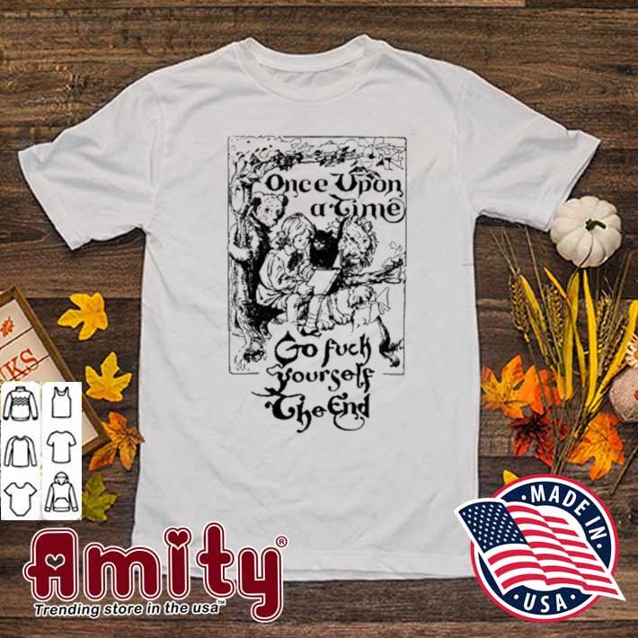 Once upon a time go fuck yourself the end lion and bear and dog cat t-shirt