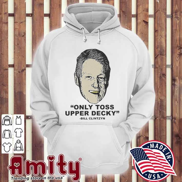 Only toss upper decky Bill Clinton t-s hoodie