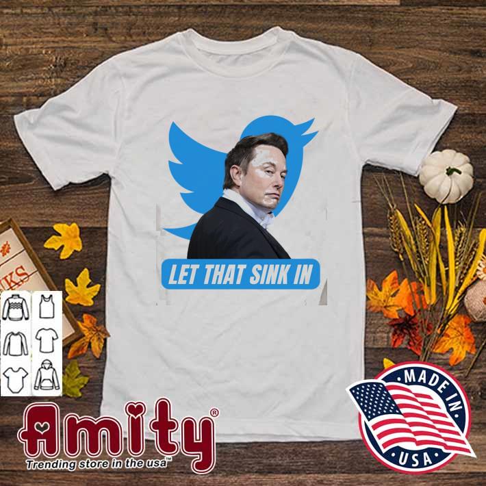 Trending let that sink in Elon Musk chief twit t-shirt