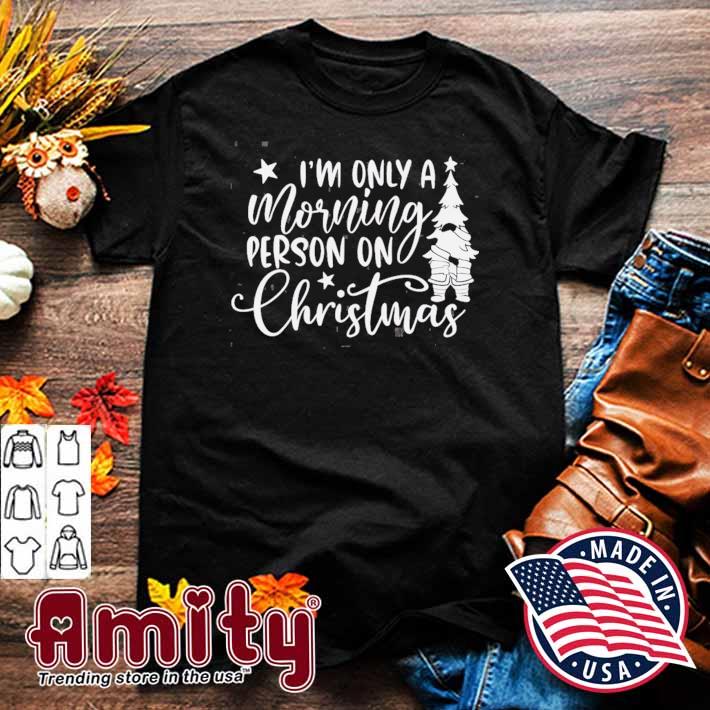 I'm only a morning person on Christmas Christmas 2022 t-shirt