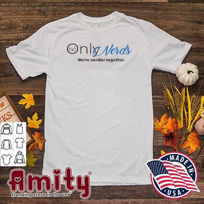 Only nerds we're nerdier together t-shirt