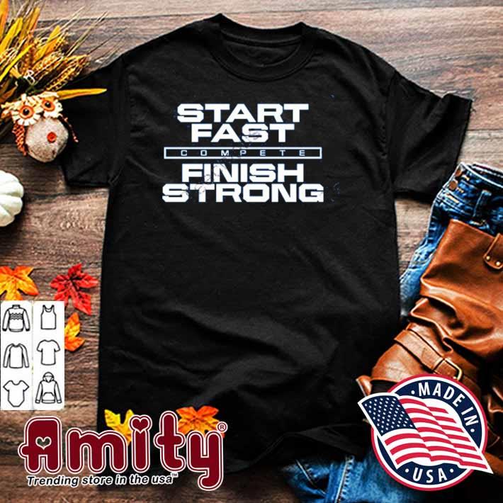Start fast compete finish strong t-shirt