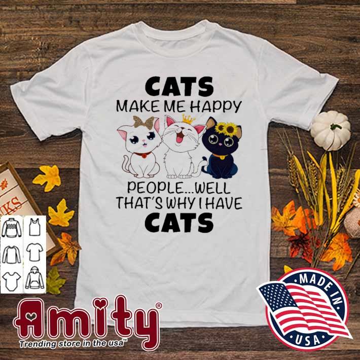 Cats make me happy people well that's why I have cats t-shirt
