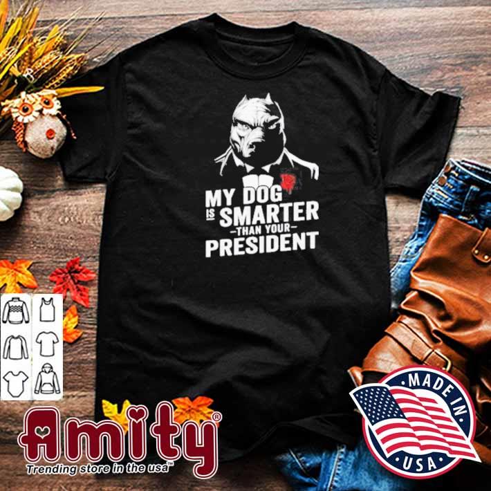 My dog is smarter than your president t-shirt