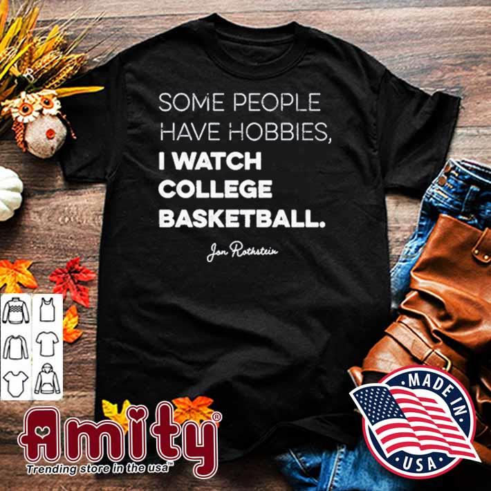 Some people have some hobbies I watch college basketball Jon Rothstein t-shirt