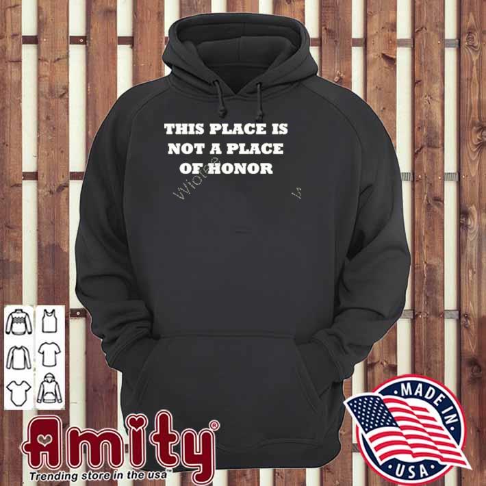 This place is not a place of honor t-s hoodie