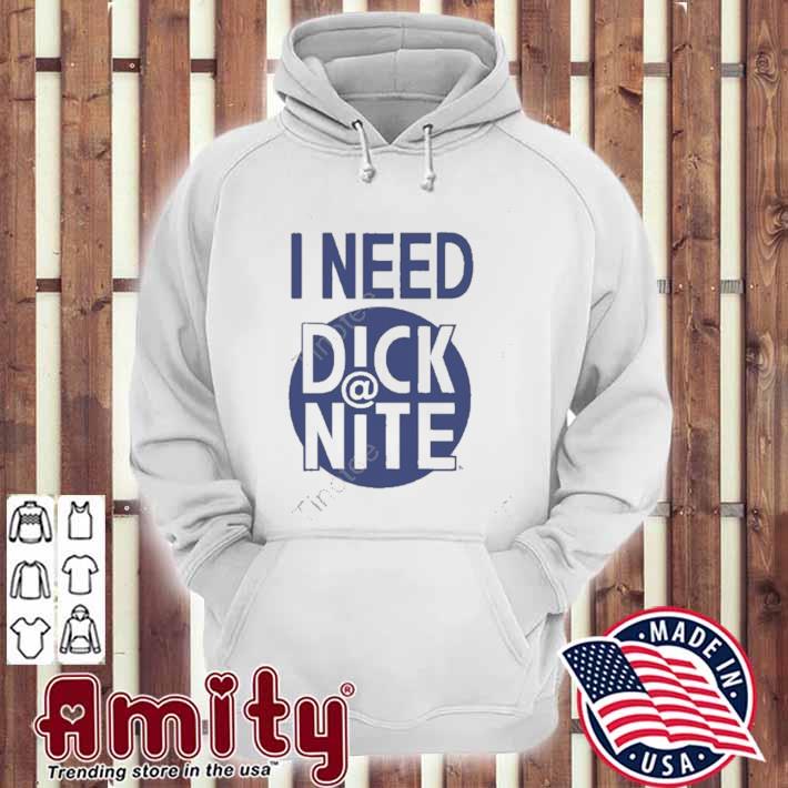 I need dick nite t-s hoodie