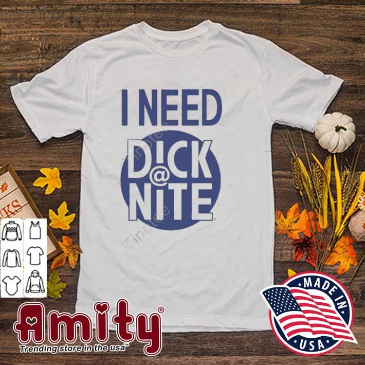 I need dick nite t-shirt