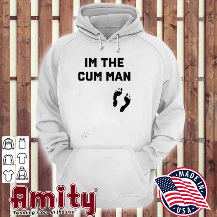 I'm the cum man t-s hoodie