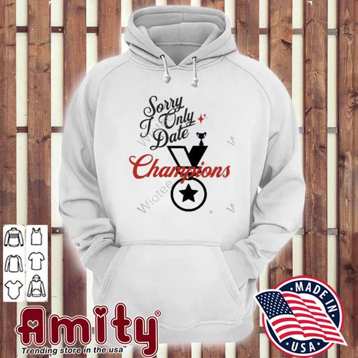Sorry only date champions t-s hoodie