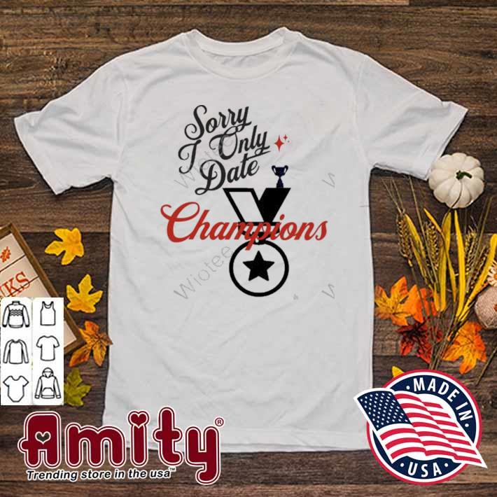 Sorry only date champions t-shirt
