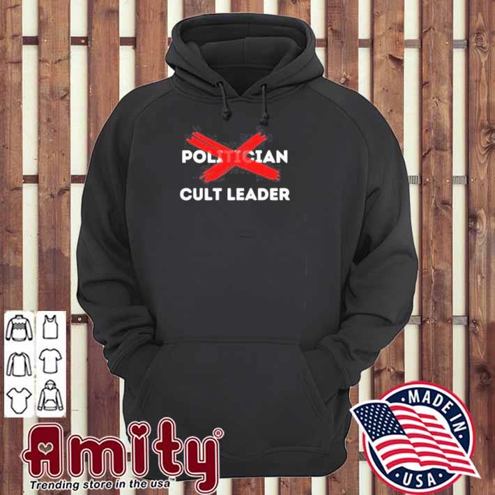 They aren't politicians they are cult leaders t-s hoodie