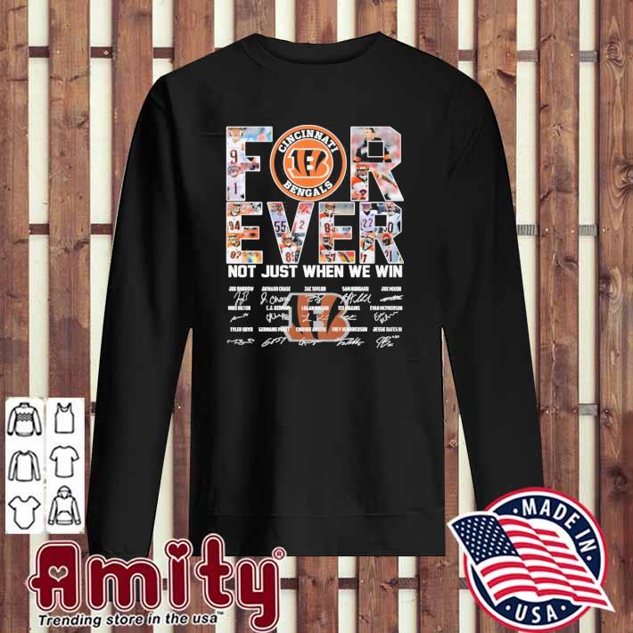 Nice cincinnati Bengals Forever Not Just When We Win Signatures Shirt,  hoodie, sweater, long sleeve and tank top