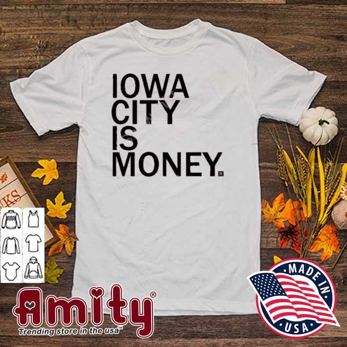 Iowa city is money t-shirt