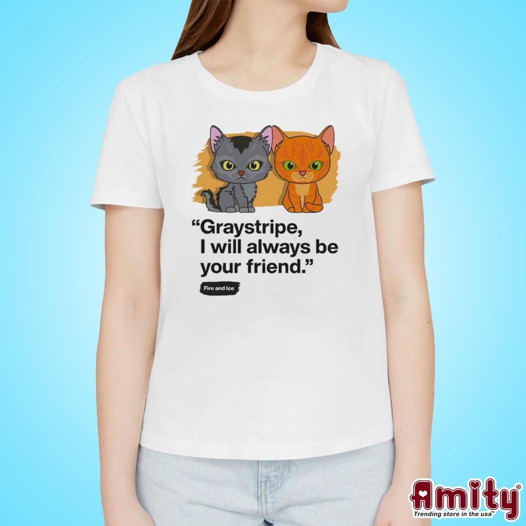 Graystripe I will always be your friend cat shirt, hoodie, sweater, long  sleeve and tank top