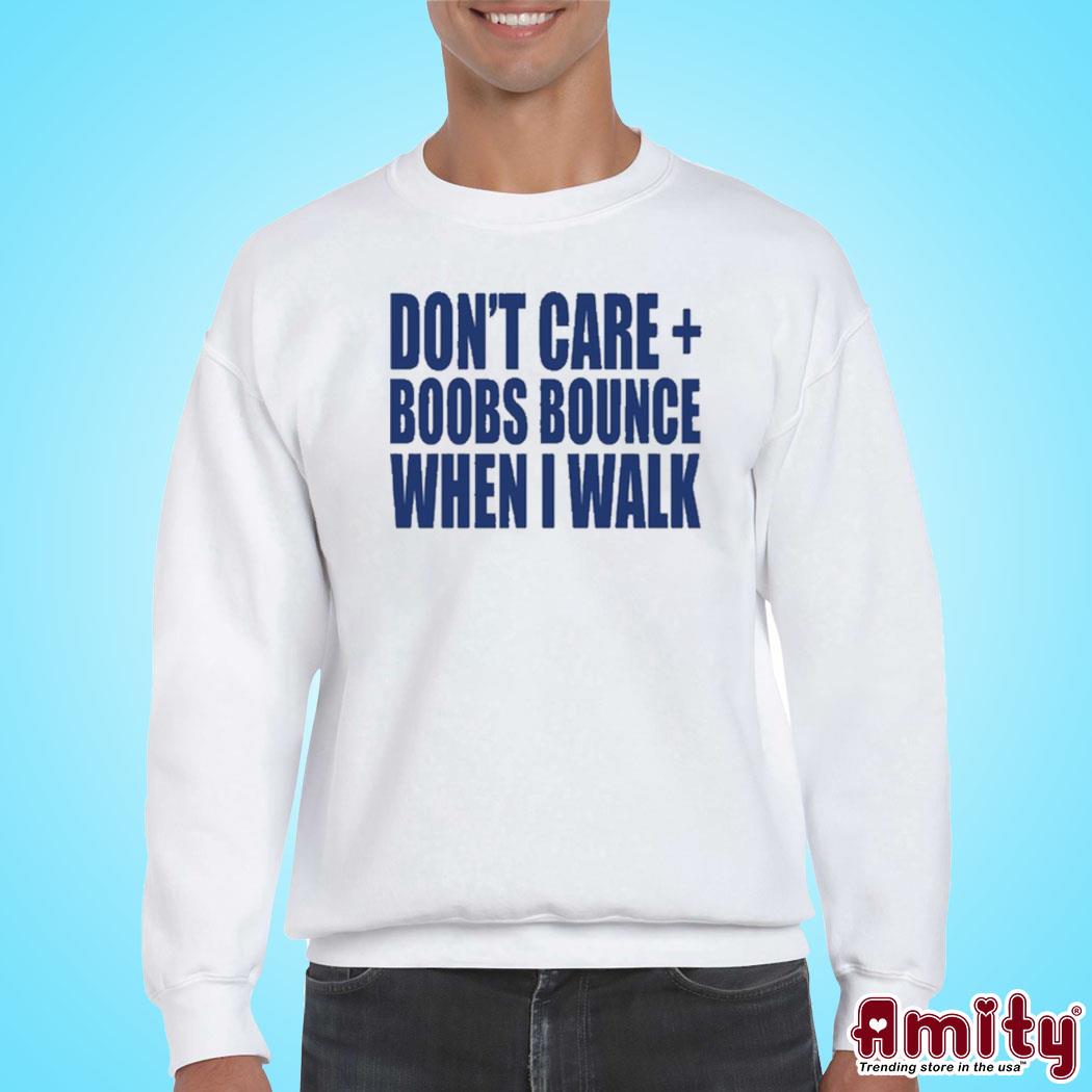 Don't care boobs bounce when I walk t-shirt, hoodie, sweater, long