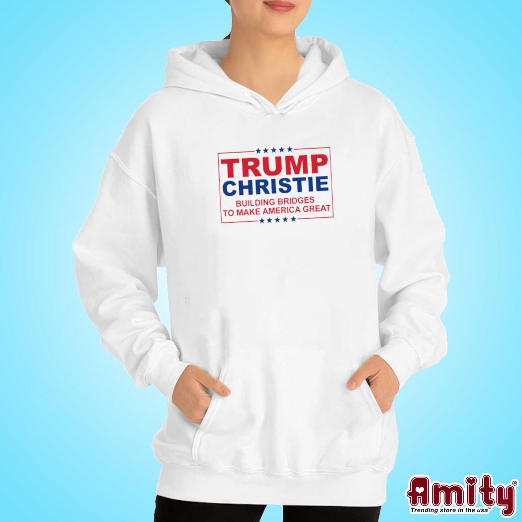 Trump Christie Building Bridges To Make America Great Shirt hoodie