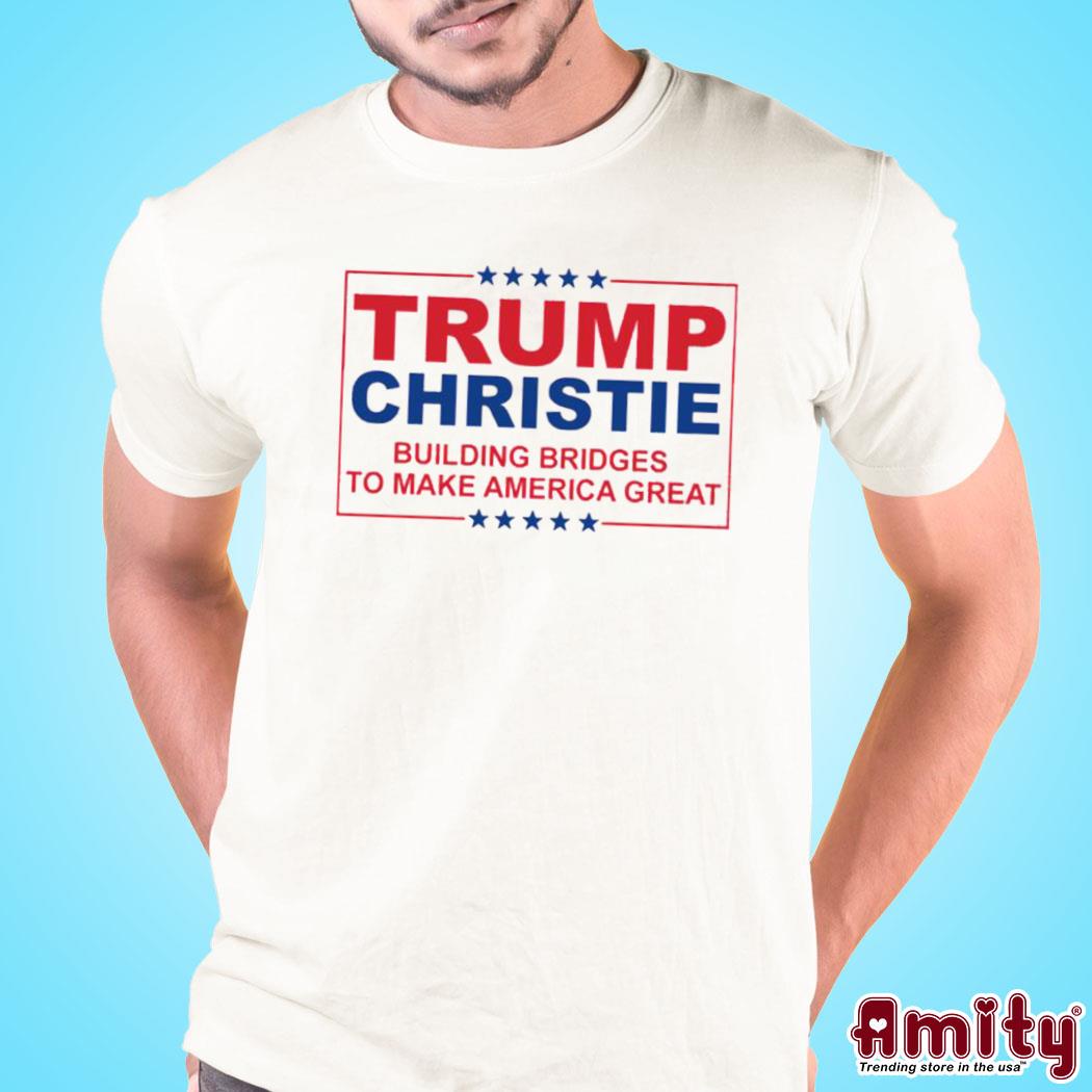 Trump Christie Building Bridges To Make America Great Shirt