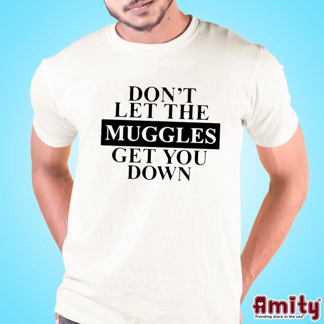 Awesome Don’t Let The Muggles Get You Down text design T-shirt
