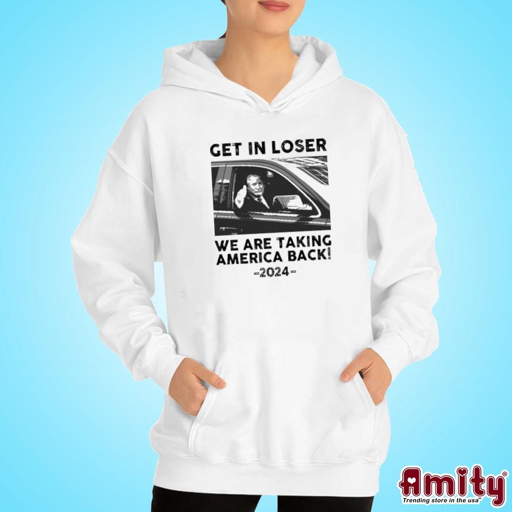 Awesome Get in loser we are taking America back 2024 photo design hoodie.jpg