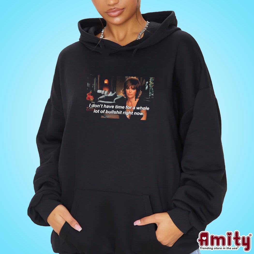 Awesome lisa rinna I don't have time for a whole lot of bullshit right now photo design t-s hoodie