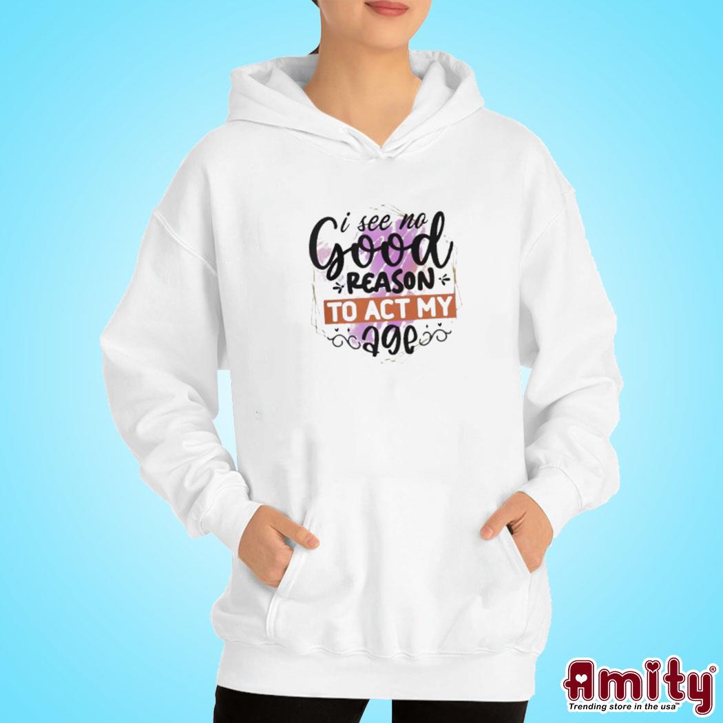 I see no good reason to act art design t-s hoodie