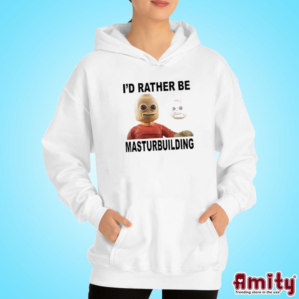 I'd rather be masturbuilding art design t-s hoodie