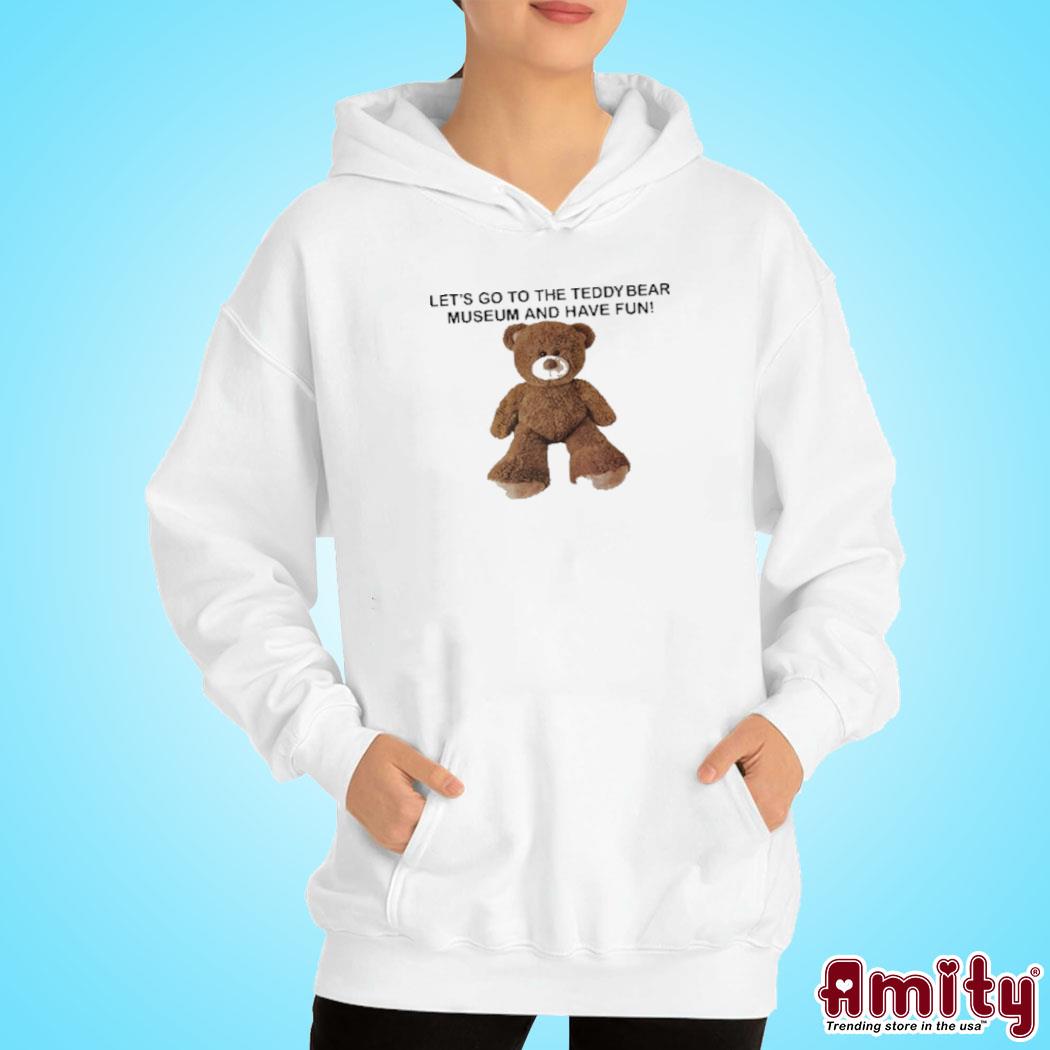 Let's go to the teddy bear museum and have fun art design t-s hoodie