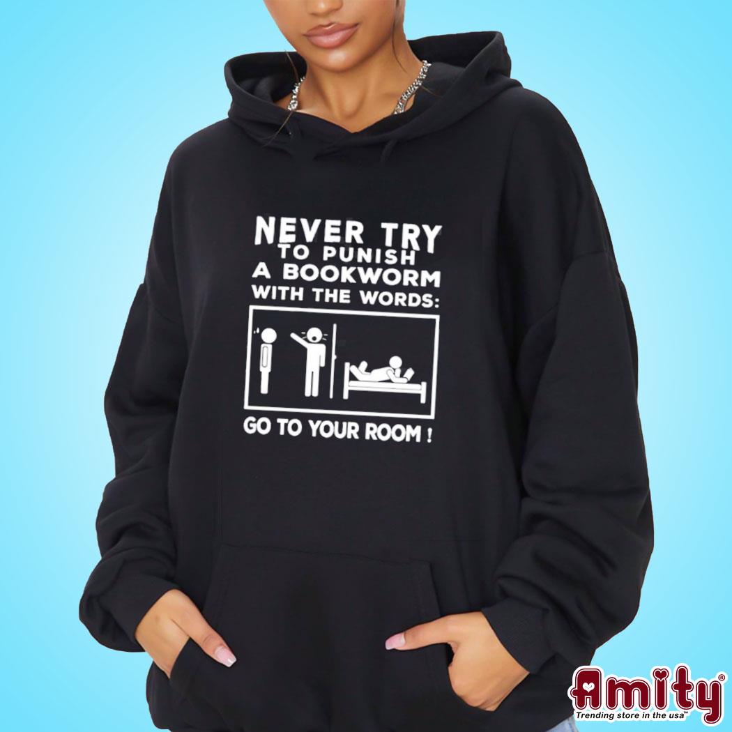 Never Try To Punish A Bookworm With The Words Go To Your Room Shirt hoodie