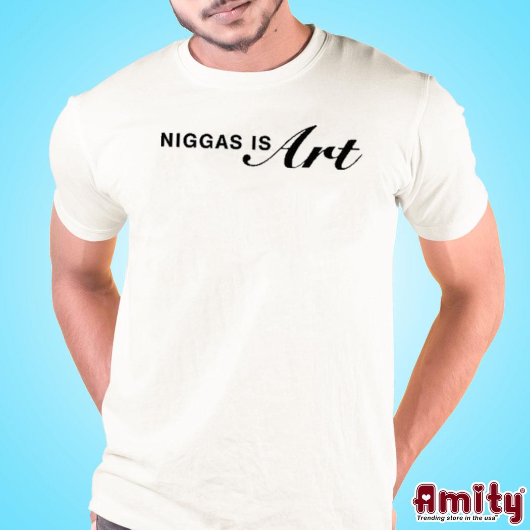 Niggas Is Art Shirt