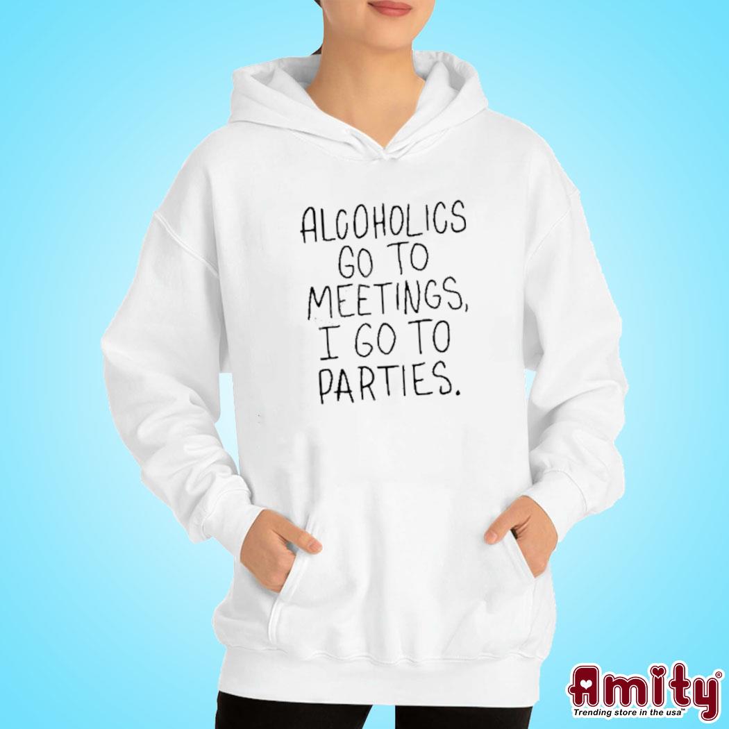 Official alcoholics Go To Meetings I Go To Parties Shirt hoodie